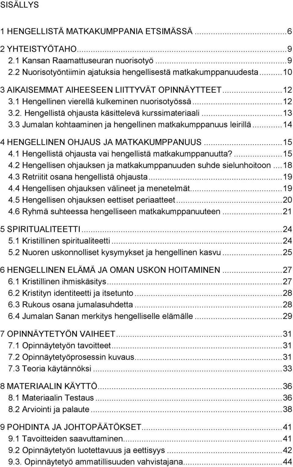 3 Jumalan khtaaminen ja hengellinen matkakumppanuus leirillä... 14 4 HENGELLINEN OHJAUS JA MATKAKUMPPANUUS... 15 4.1 Hengellistä hjausta vai hengellistä matkakumppanuutta?... 15 4.2 Hengellisen hjauksen ja matkakumppanuuden suhde sielunhitn.