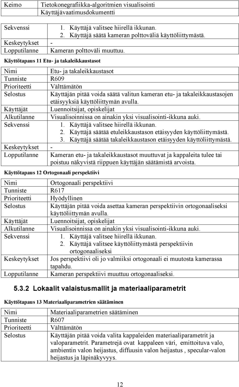 Visualisoinnissa on ainakin yksi visualisointi-ikkuna auki. 1. Käyttäjä valitsee hiirellä ikkunan. 2. Käyttäjä säätää etuleikkaustason etäisyyden käyttöliittymästä. 3.