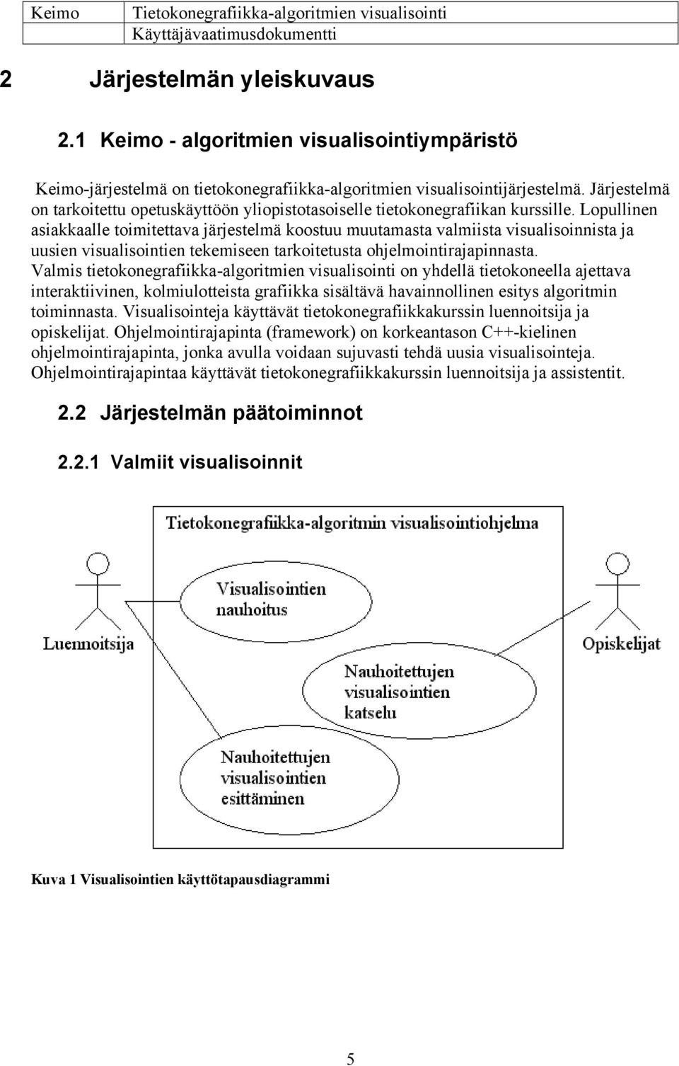 Lopullinen asiakkaalle toimitettava järjestelmä koostuu muutamasta valmiista visualisoinnista ja uusien visualisointien tekemiseen tarkoitetusta ohjelmointirajapinnasta.