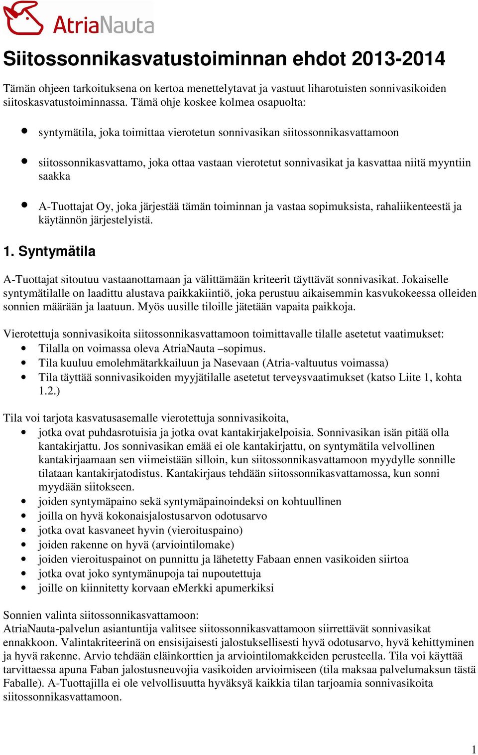 myyntiin saakka A-Tuottajat Oy, joka järjestää tämän toiminnan ja vastaa sopimuksista, rahaliikenteestä ja käytännön järjestelyistä. 1.