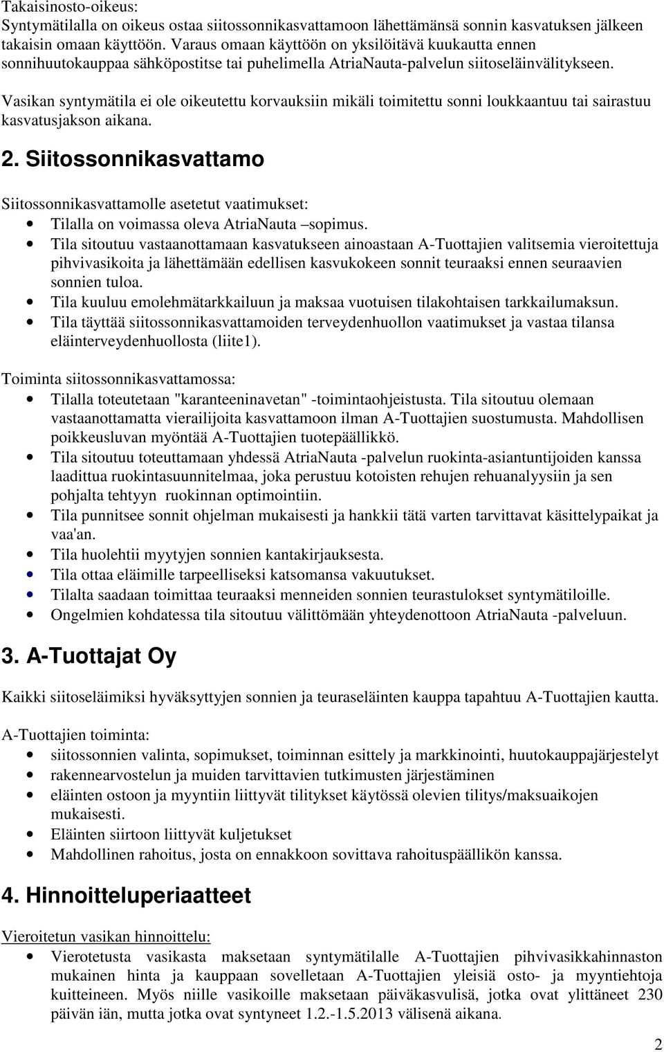 Vasikan syntymätila ei ole oikeutettu korvauksiin mikäli toimitettu sonni loukkaantuu tai sairastuu kasvatusjakson aikana. 2.