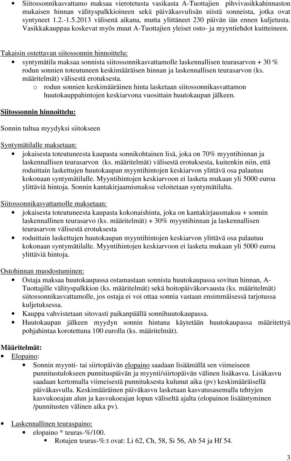 Takaisin ostettavan siitossonnin hinnoittelu: syntymätila maksaa sonnista siitossonnikasvattamolle laskennallisen teurasarvon + 30 % rodun sonnien toteutuneen keskimääräisen hinnan ja laskennallisen