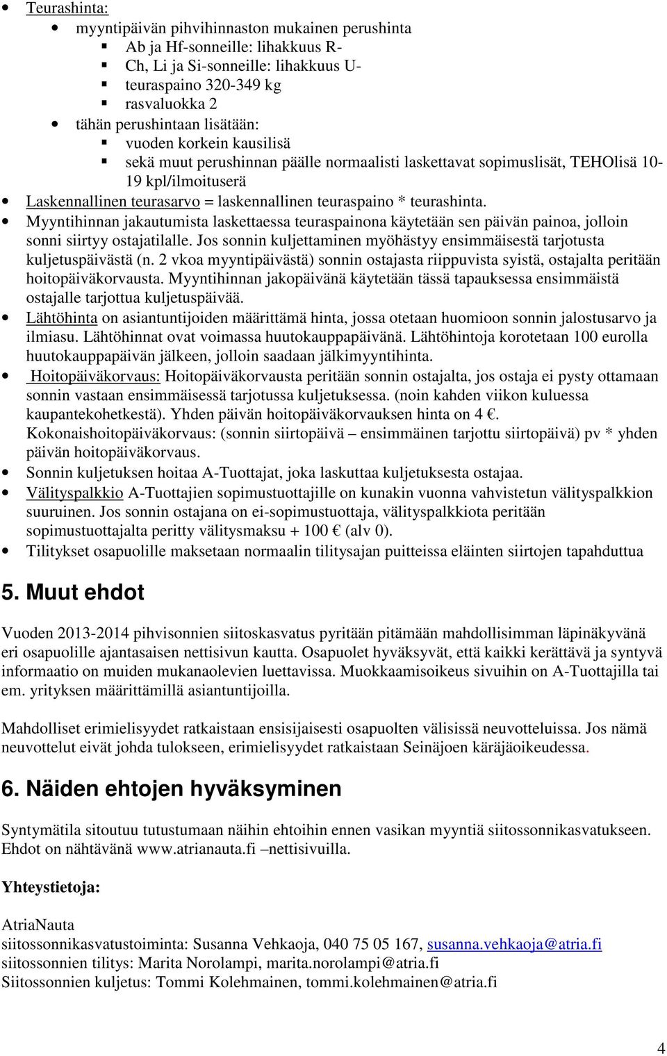 Myyntihinnan jakautumista laskettaessa teuraspainona käytetään sen päivän painoa, jolloin sonni siirtyy ostajatilalle. Jos sonnin kuljettaminen myöhästyy ensimmäisestä tarjotusta kuljetuspäivästä (n.
