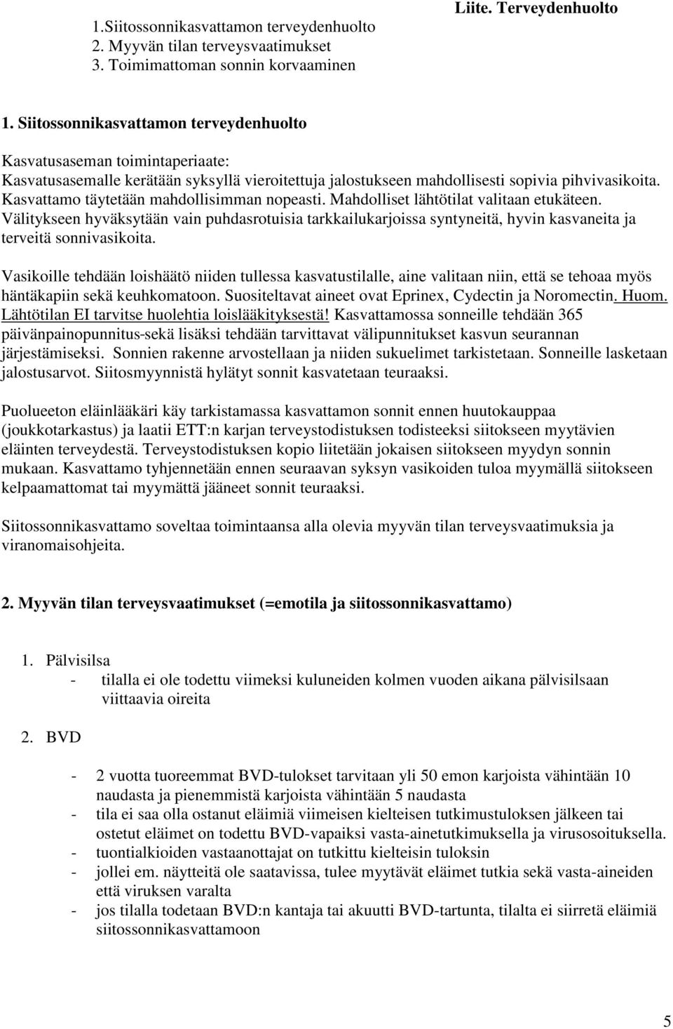 Kasvattamo täytetään mahdollisimman nopeasti. Mahdolliset lähtötilat valitaan etukäteen.