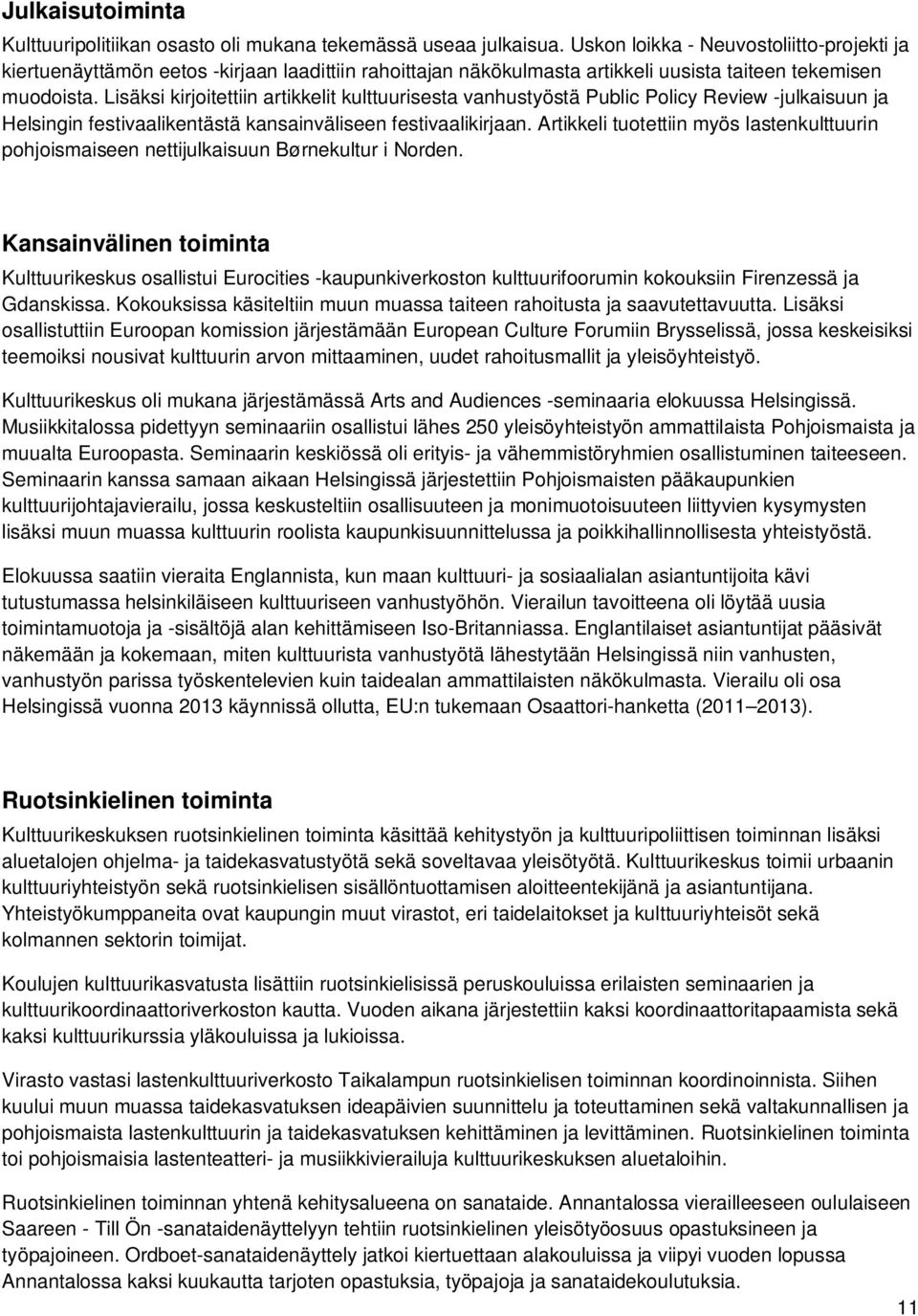 Lisäksi kirjoitettiin artikkelit kulttuurisesta vanhustyöstä Public Policy Review -julkaisuun ja Helsingin festivaalikentästä kansainväliseen festivaalikirjaan.