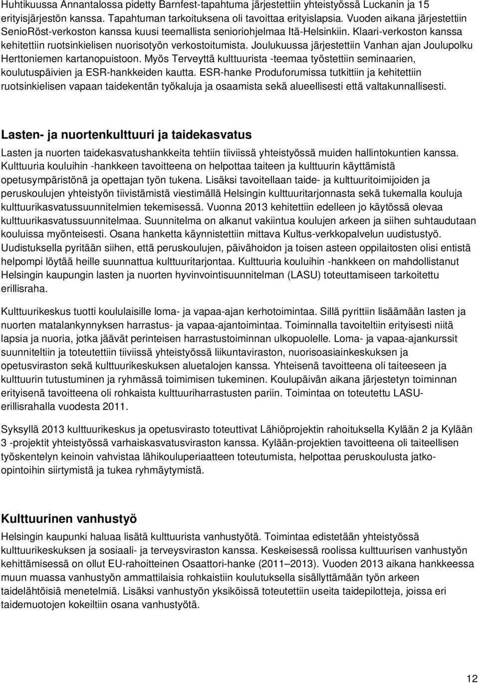 Joulukuussa järjestettiin Vanhan ajan Joulupolku Herttoniemen kartanopuistoon. Myös Terveyttä kulttuurista -teemaa työstettiin seminaarien, koulutuspäivien ja ESR-hankkeiden kautta.