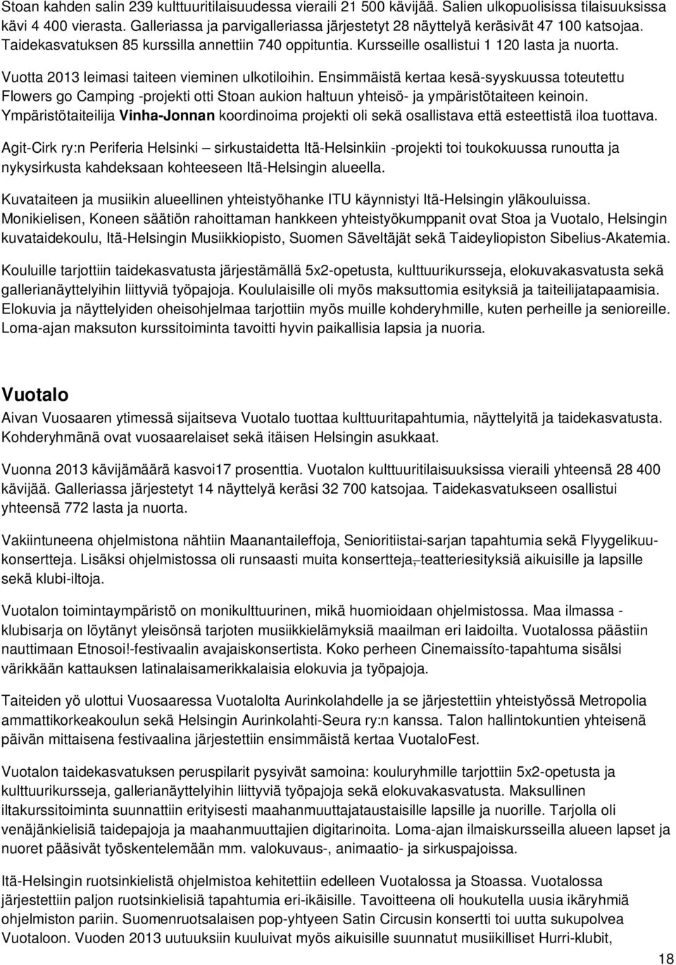 Vuotta 2013 leimasi taiteen vieminen ulkotiloihin. Ensimmäistä kertaa kesä-syyskuussa toteutettu Flowers go Camping -projekti otti Stoan aukion haltuun yhteisö- ja ympäristötaiteen keinoin.