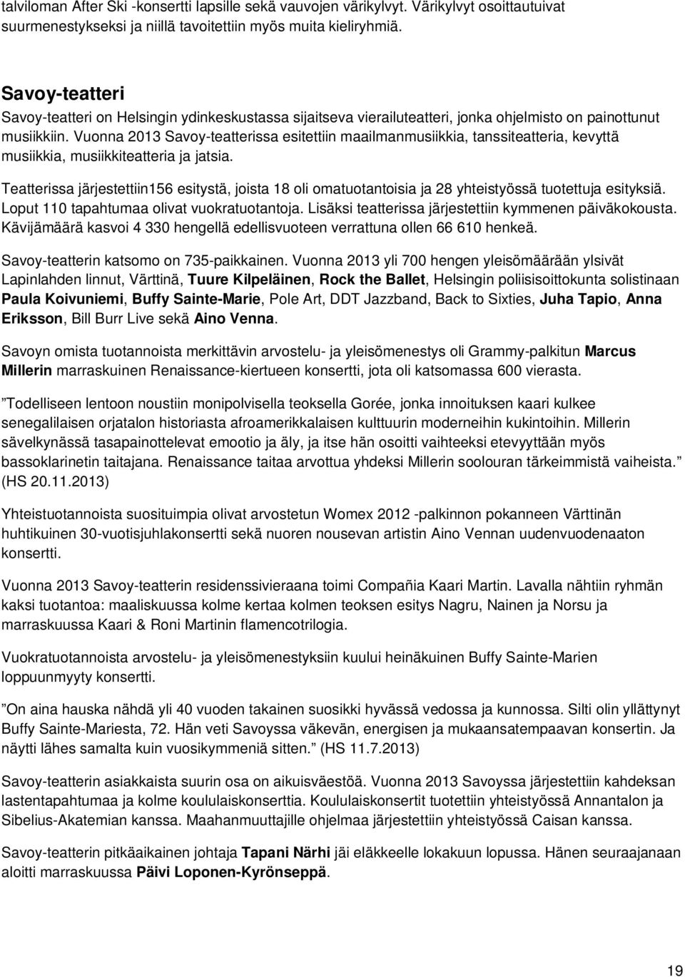 Vuonna 2013 Savoy-teatterissa esitettiin maailmanmusiikkia, tanssiteatteria, kevyttä musiikkia, musiikkiteatteria ja jatsia.