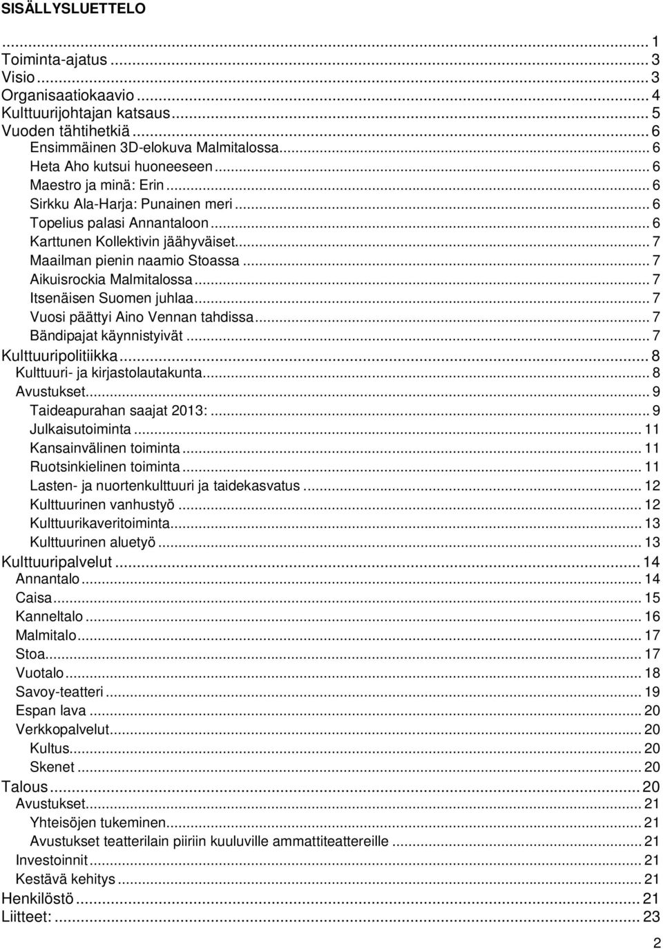 .. 7 Aikuisrockia Malmitalossa... 7 Itsenäisen Suomen juhlaa... 7 Vuosi päättyi Aino Vennan tahdissa... 7 Bändipajat käynnistyivät... 7 Kulttuuripolitiikka... 8 Kulttuuri- ja kirjastolautakunta.