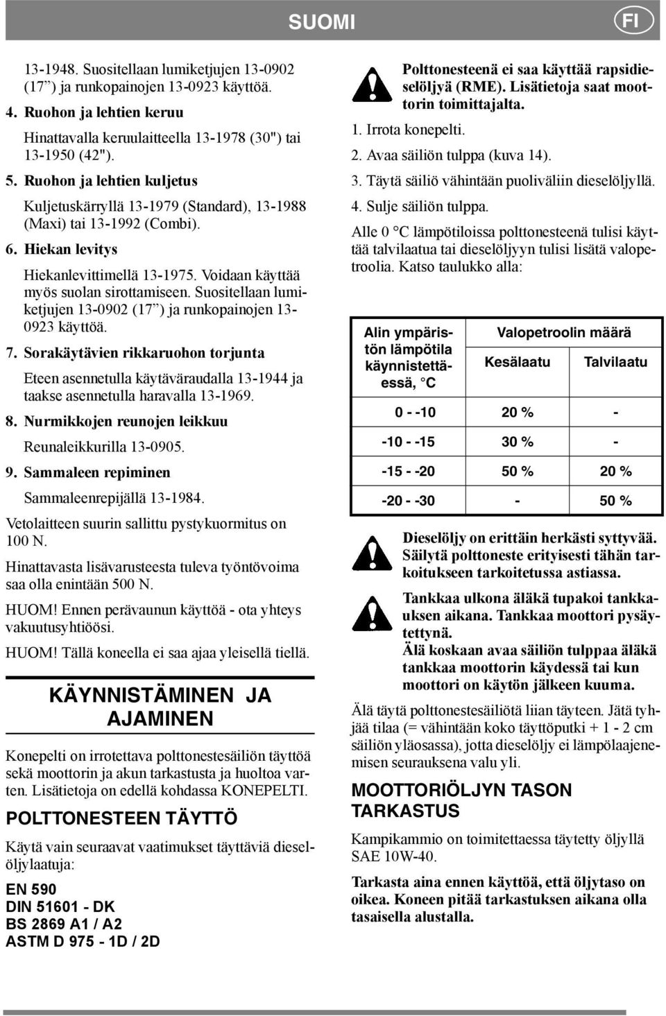 Suositellaan lumiketjujen 13-0902 (17 ) ja runkopainojen 13-0923 käyttöä. 7. Sorakäytävien rikkaruohon torjunta Eteen asennetulla käytäväraudalla 13-1944 ja taakse asennetulla haravalla 13-1969. 8.