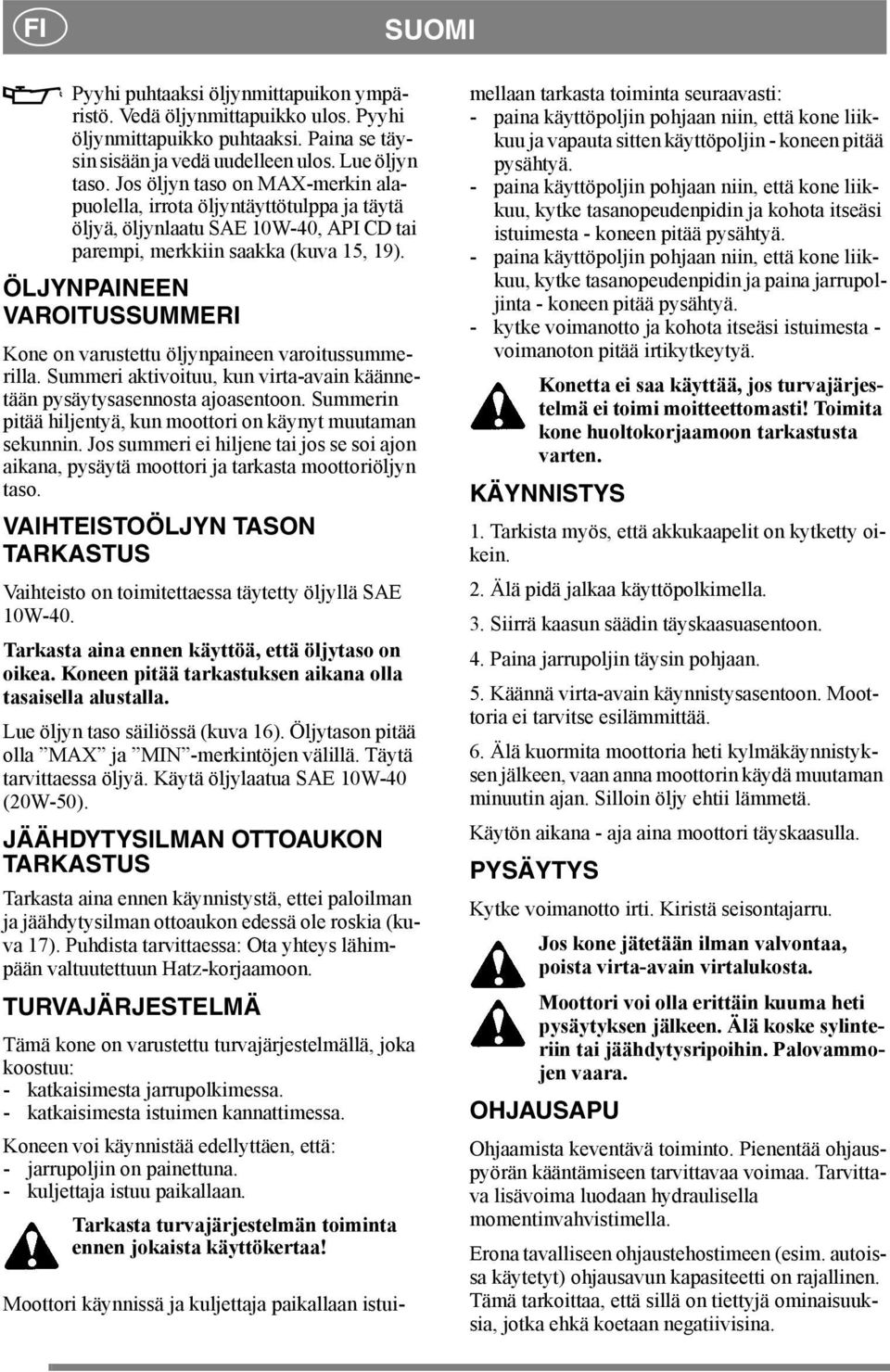 ÖLJYNPAINEEN VAROITUSSUMMERI Kone on varustettu öljynpaineen varoitussummerilla. Summeri aktivoituu, kun virta-avain käännetään pysäytysasennosta ajoasentoon.