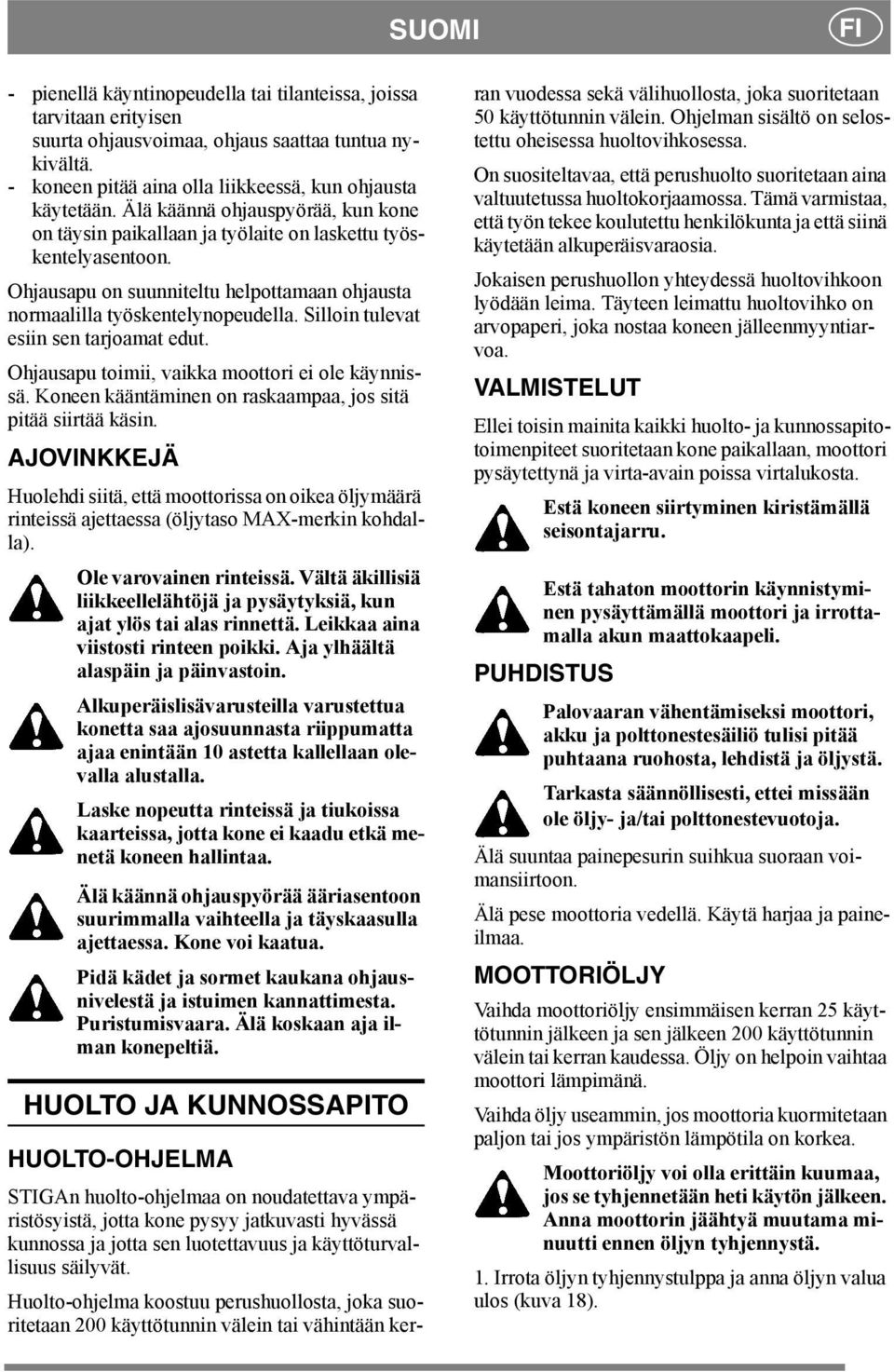 Silloin tulevat esiin sen tarjoamat edut. Ohjausapu toimii, vaikka moottori ei ole käynnissä. Koneen kääntäminen on raskaampaa, jos sitä pitää siirtää käsin.