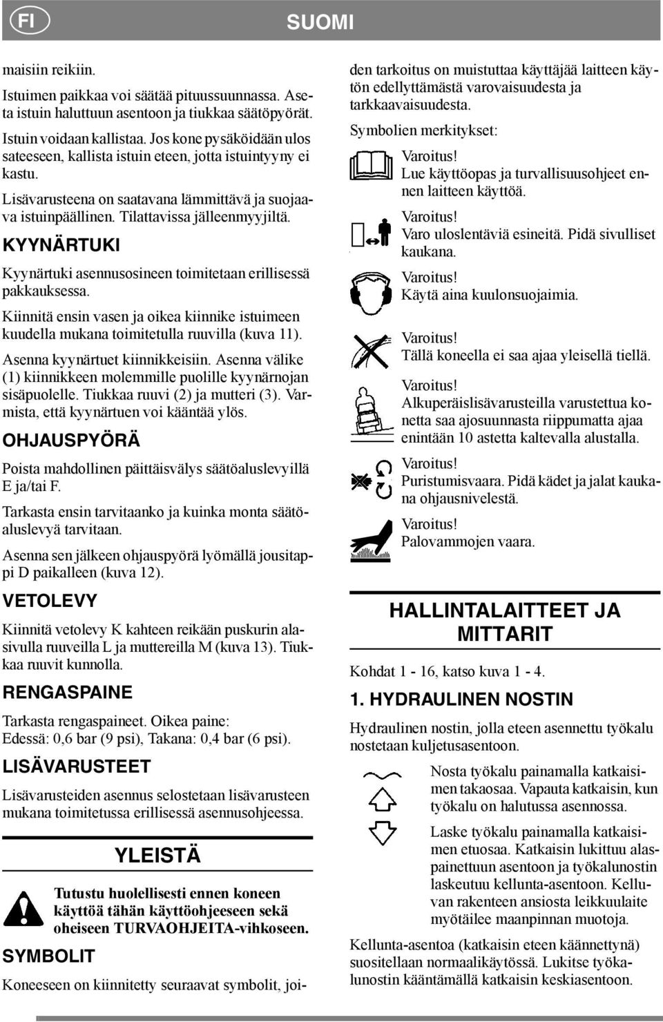 KYYNÄRTUKI Kyynärtuki asennusosineen toimitetaan erillisessä pakkauksessa. Kiinnitä ensin vasen ja oikea kiinnike istuimeen kuudella mukana toimitetulla ruuvilla (kuva 11).
