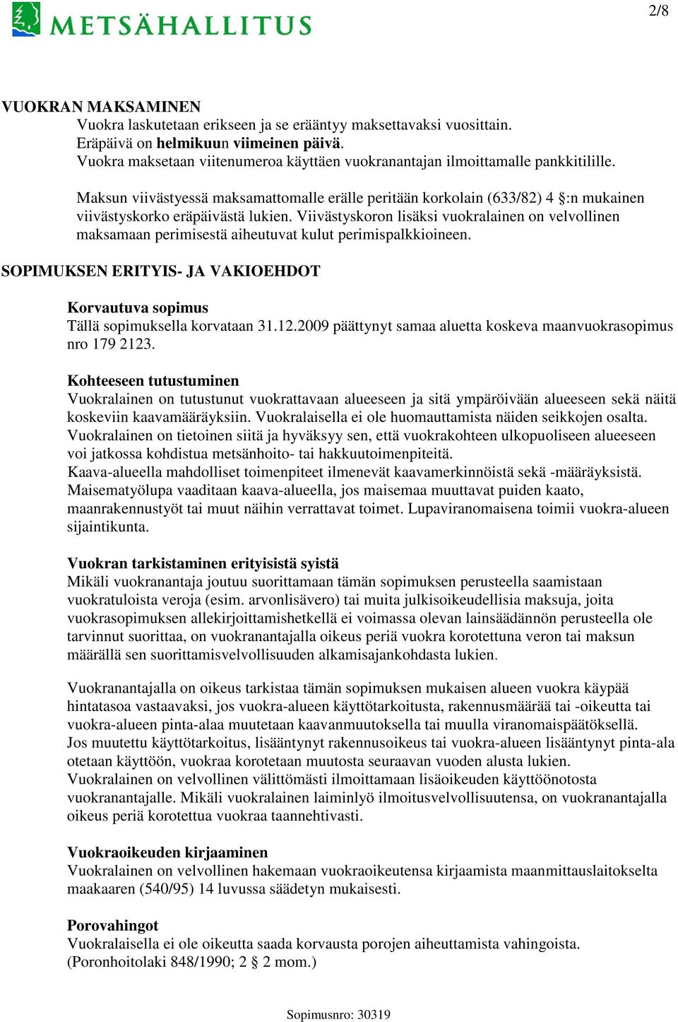 Maksun viivästyessä maksamattomalle erälle peritään korkolain (633/82) 4 :n mukainen viivästyskorko eräpäivästä lukien.