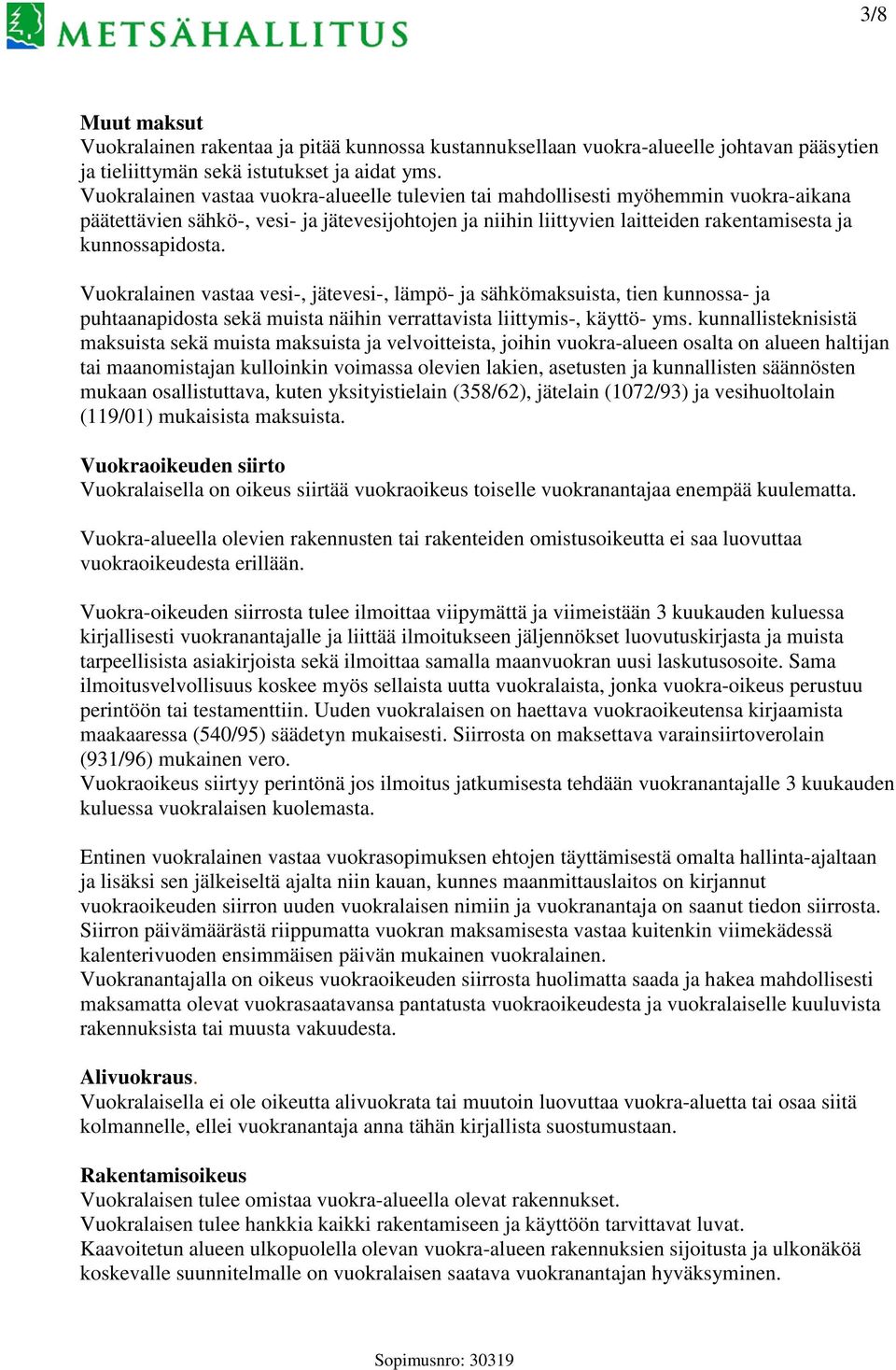 Vuokralainen vastaa vesi-, jätevesi-, lämpö- ja sähkömaksuista, tien kunnossa- ja puhtaanapidosta sekä muista näihin verrattavista liittymis-, käyttö- yms.