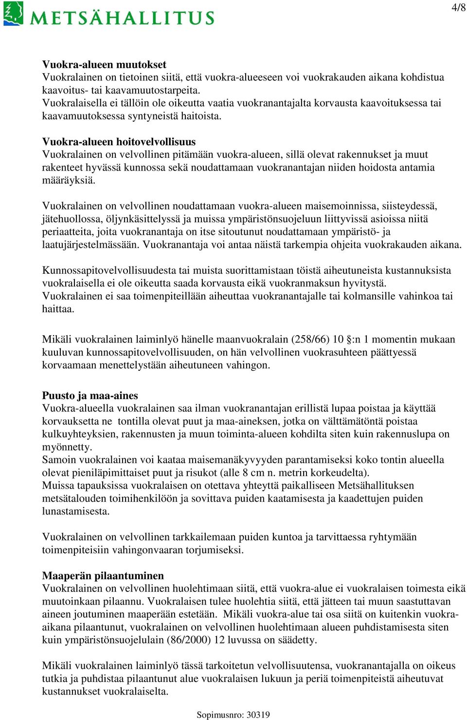 Vuokra-alueen hoitovelvollisuus Vuokralainen on velvollinen pitämään vuokra-alueen, sillä olevat rakennukset ja muut rakenteet hyvässä kunnossa sekä noudattamaan vuokranantajan niiden hoidosta