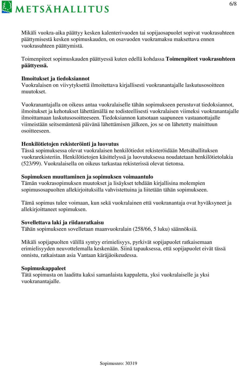 Ilmoitukset ja tiedoksiannot Vuokralaisen on viivytyksettä ilmoitettava kirjallisesti vuokranantajalle laskutusosoitteen muutokset.