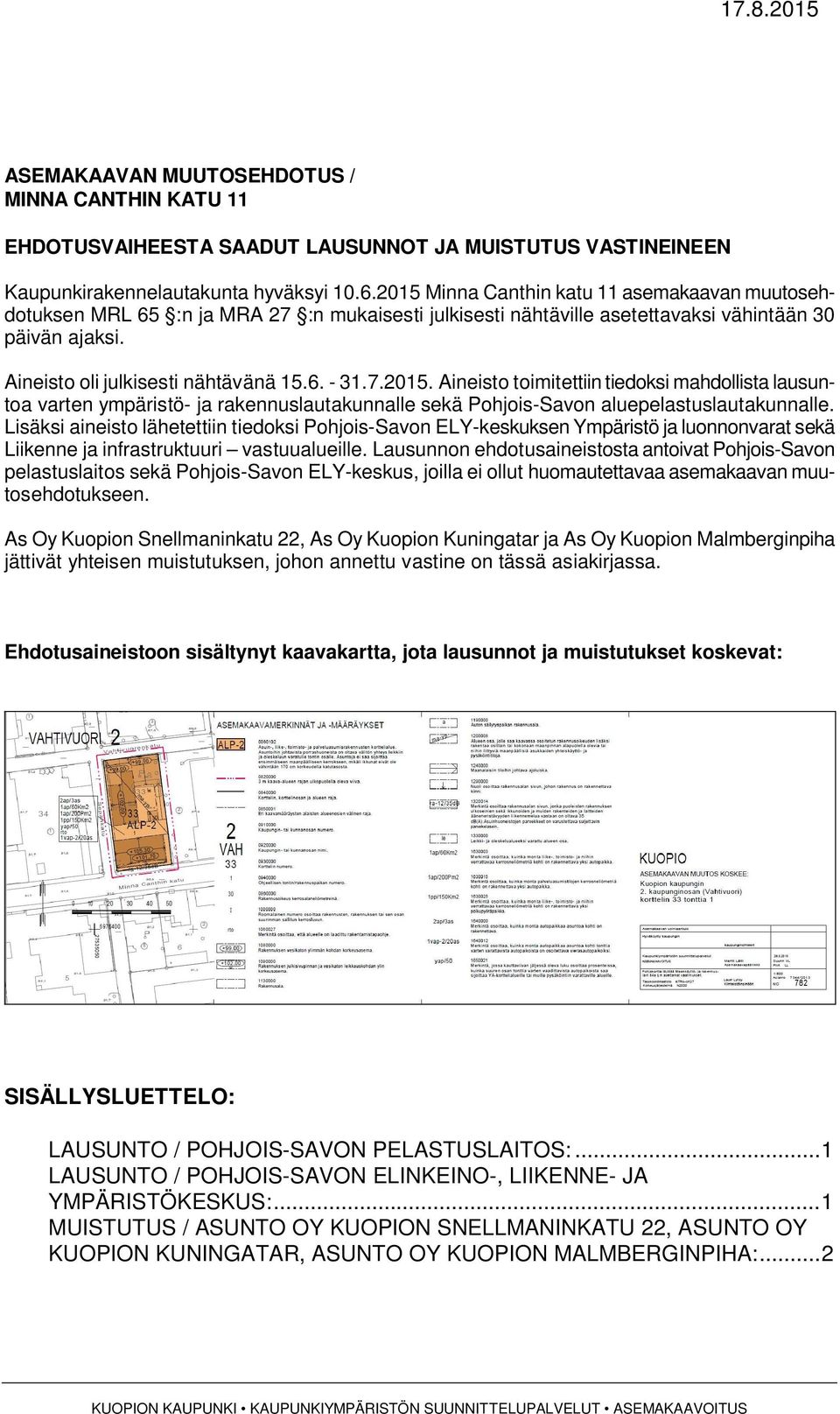 7.2015. Aineisto toimitettiin tiedoksi mahdollista lausuntoa varten ympäristö- ja rakennuslautakunnalle sekä Pohjois-Savon aluepelastuslautakunnalle.