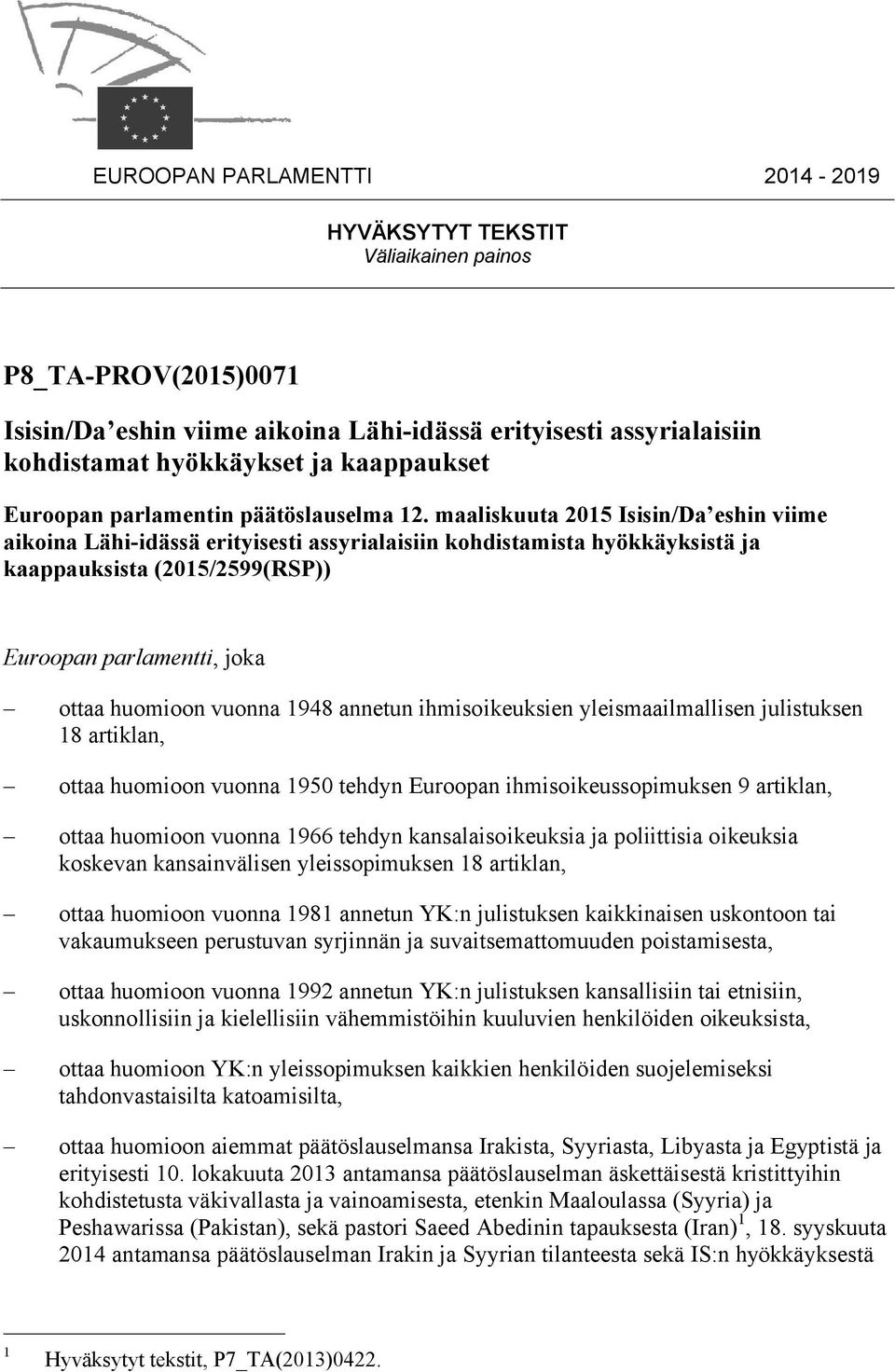 maaliskuuta 2015 Isisin/Da eshin viime aikoina Lähi-idässä erityisesti assyrialaisiin kohdistamista hyökkäyksistä ja kaappauksista (2015/2599(RSP)) Euroopan parlamentti, joka ottaa huomioon vuonna