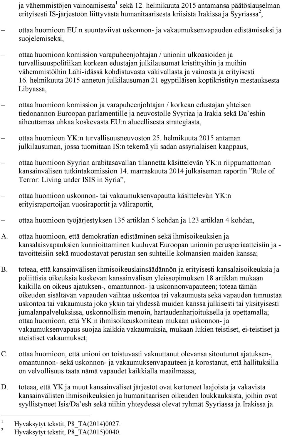 edistämiseksi ja suojelemiseksi, ottaa huomioon komission varapuheenjohtajan / unionin ulkoasioiden ja turvallisuuspolitiikan korkean edustajan julkilausumat kristittyihin ja muihin vähemmistöihin