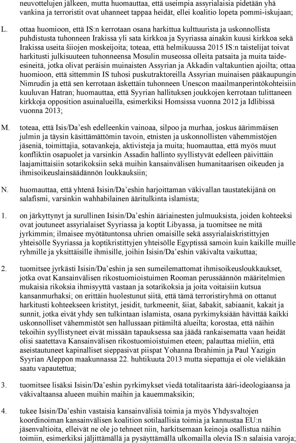 moskeijoita; toteaa, että helmikuussa 2015 IS:n taistelijat toivat harkitusti julkisuuteen tuhonneensa Mosulin museossa olleita patsaita ja muita taideesineitä, jotka olivat peräisin muinaisten