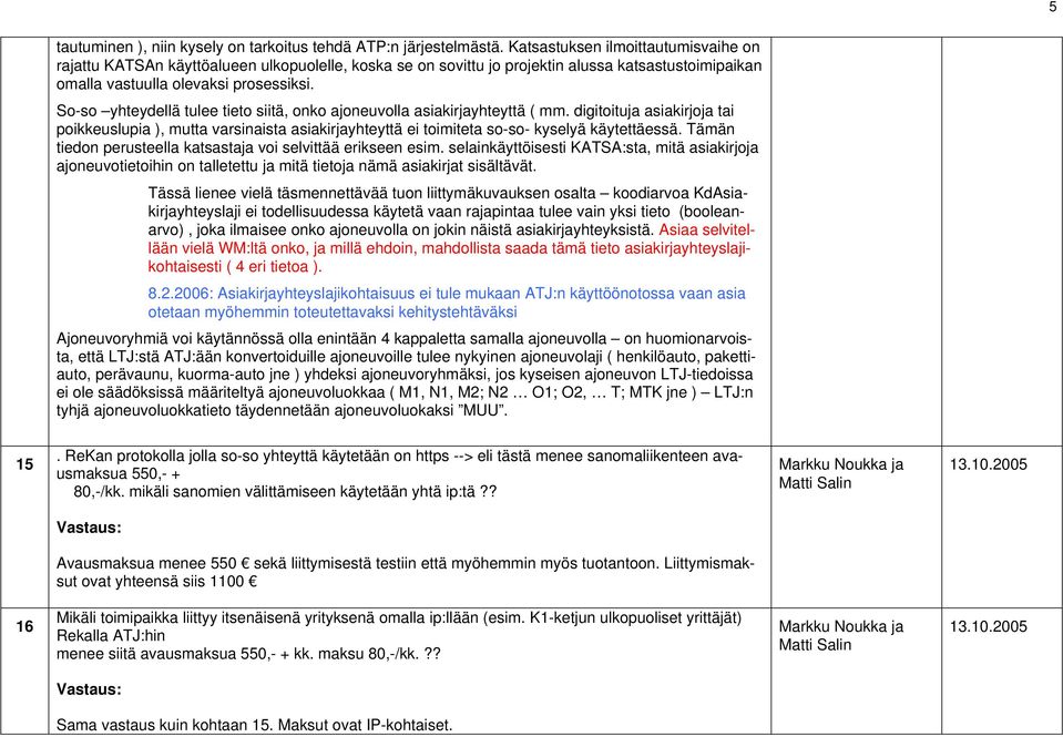 So-so yhteydellä tulee tieto siitä, onko ajoneuvolla asiakirjayhteyttä ( mm. digitoituja asiakirjoja tai poikkeuslupia ), mutta varsinaista asiakirjayhteyttä ei toimiteta so-so- kyselyä käytettäessä.