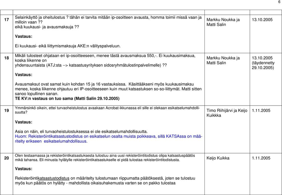 Ei kuukausimaksua, koska liikenne on yhdensuuntaista (ATJ:sta --> katsastusyrityksen sidosryhmätulostinpalvelimelle)?? Markku Noukka ja Matti Salin 13.10.