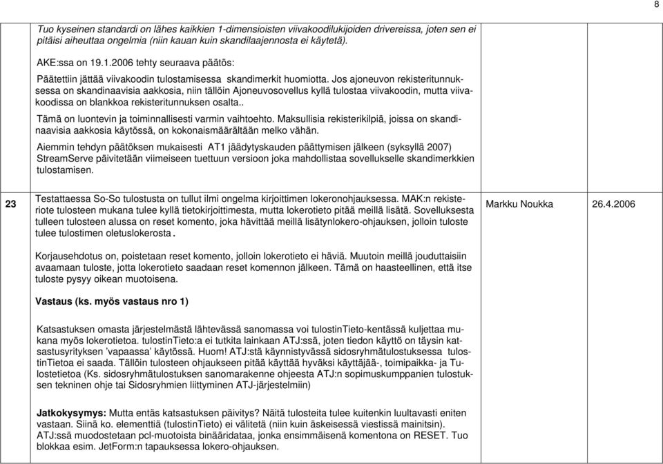. Tämä on luontevin ja toiminnallisesti varmin vaihtoehto. Maksullisia rekisterikilpiä, joissa on skandinaavisia aakkosia käytössä, on kokonaismäärältään melko vähän.