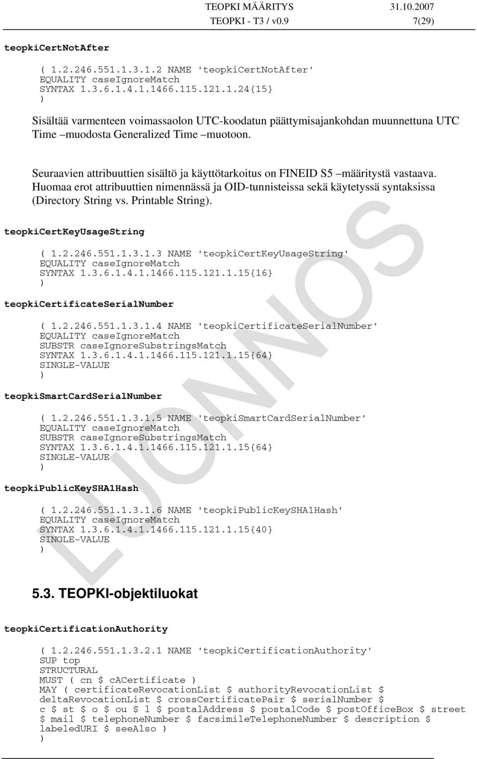 Printable String). teopkicertkeyusagestring ( 1.2.246.551.1.3.1.3 NAME 'teopkicertkeyusagestring' EQUALITY caseignorematch SYNTAX 1.3.6.1.4.1.1466.115.121.1.15{16} ) teopkicertificateserialnumber ( 1.