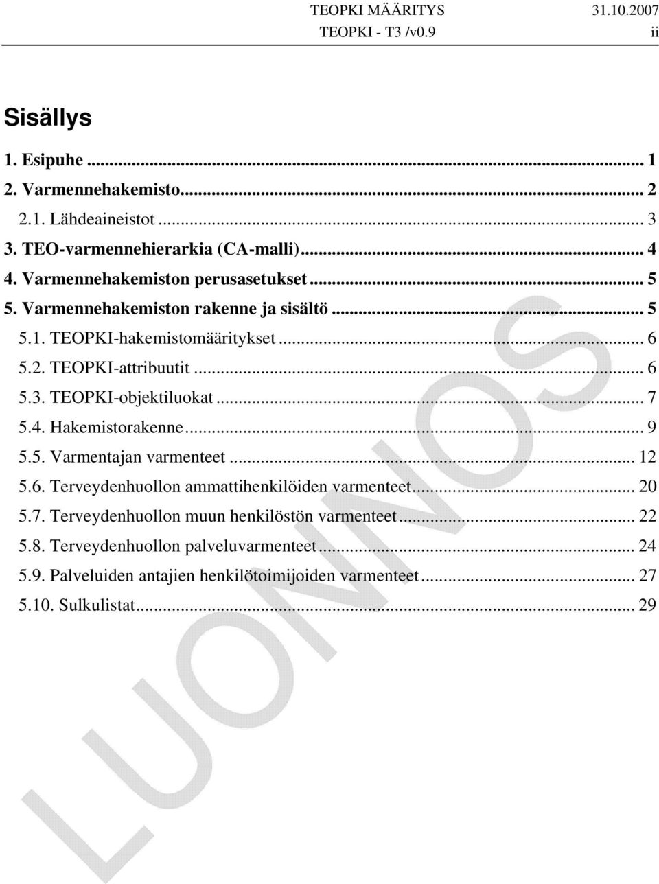 TEOPKI-objektiluokat... 7 5.4. Hakemistorakenne... 9 5.5. Varmentajan varmenteet... 12 5.6. Terveydenhuollon ammattihenkilöiden varmenteet... 20 5.7. Terveydenhuollon muun henkilöstön varmenteet.