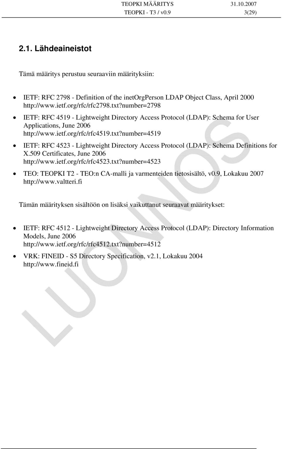 509 Certificates, June 2006 http://www.ietf.org/rfc/rfc4523.txt?number=4523 TEO: TEOPKI T2 - TEO:n CA-malli ja varmenteiden tietosisältö, v0.9, Lokakuu 2007 http://www.valtteri.