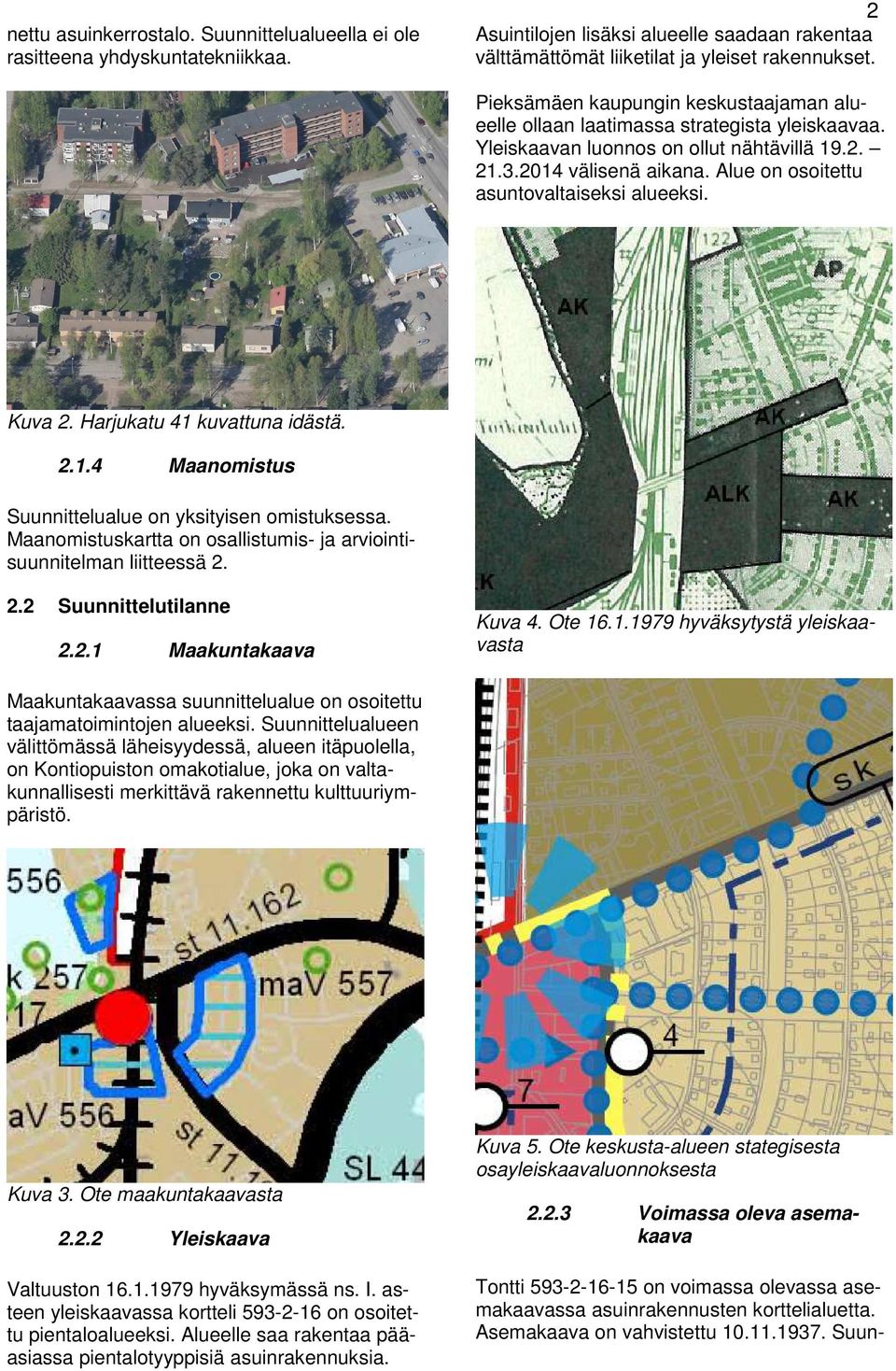 Kuva 2. Harjukau 41 kuvauna idäsä. 2.1.4 Maanomisus Suunnielualue on yksiyisen omisuksessa. Maanomisuskara on osallisumis- ja arvioinisuunnielman liieessä 2. 2.2 Suunnieluilanne 2.2.1 Maakunakaava Kuva 4.