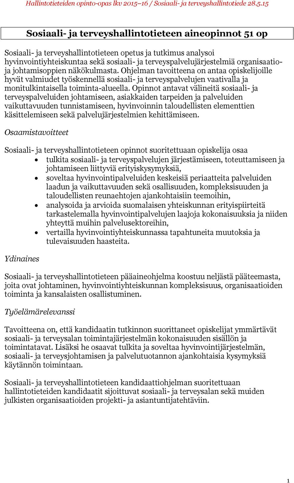 Opinnot antavat välineitä sosiaali- ja terveyspalveluiden johtamiseen, asiakkaiden tarpeiden ja palveluiden vaikuttavuuden tunnistamiseen, hyvinvoinnin taloudellisten elementtien käsittelemiseen sekä