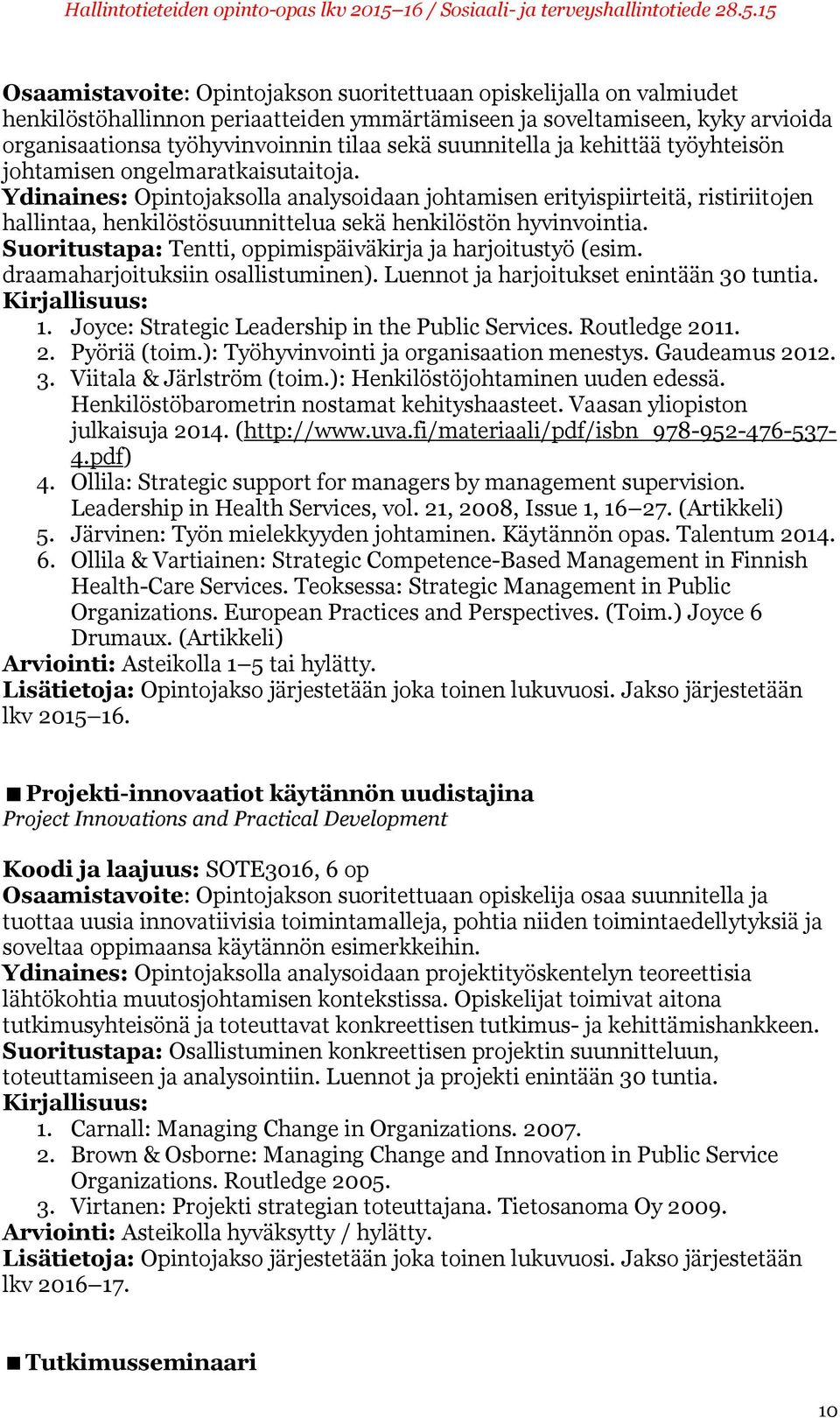 Ydinaines: Opintojaksolla analysoidaan johtamisen erityispiirteitä, ristiriitojen hallintaa, henkilöstösuunnittelua sekä henkilöstön hyvinvointia.