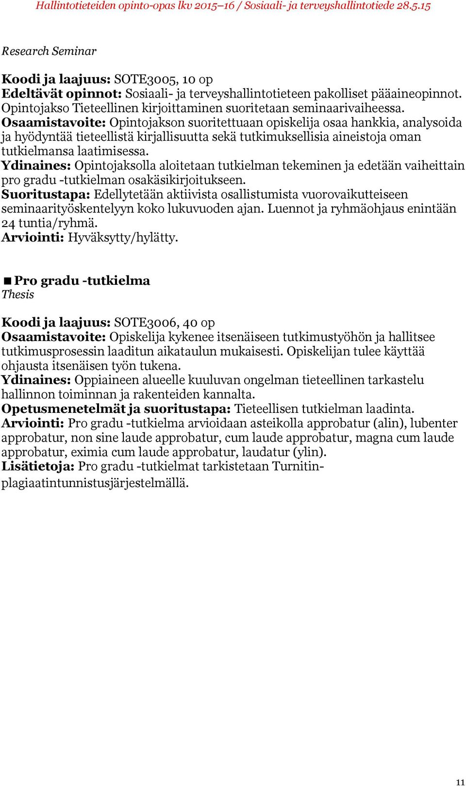Osaamistavoite: Opintojakson suoritettuaan opiskelija osaa hankkia, analysoida ja hyödyntää tieteellistä kirjallisuutta sekä tutkimuksellisia aineistoja oman tutkielmansa laatimisessa.