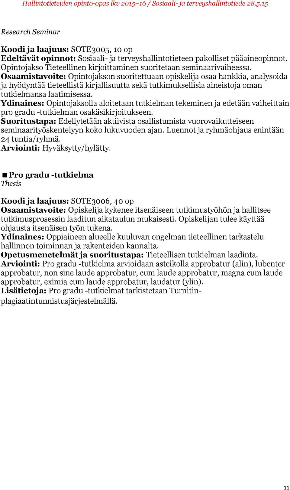 Osaamistavoite: Opintojakson suoritettuaan opiskelija osaa hankkia, analysoida ja hyödyntää tieteellistä kirjallisuutta sekä tutkimuksellisia aineistoja oman tutkielmansa laatimisessa.