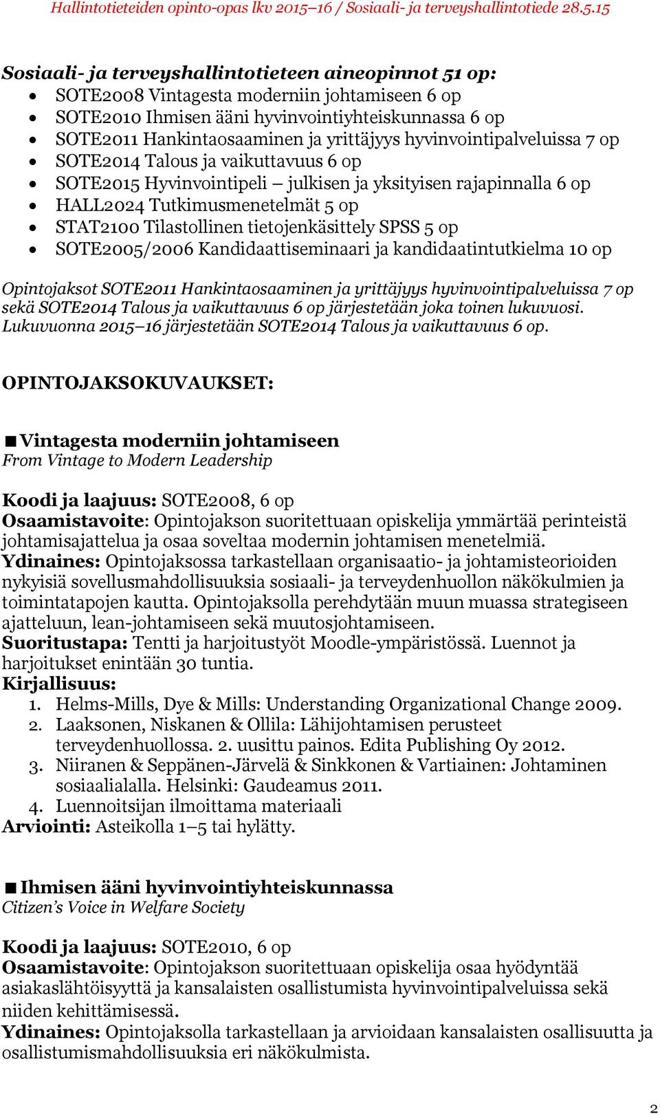 tietojenkäsittely SPSS 5 op SOTE2005/2006 Kandidaattiseminaari ja kandidaatintutkielma 10 op Opintojaksot SOTE2011 Hankintaosaaminen ja yrittäjyys hyvinvointipalveluissa 7 op sekä SOTE2014 Talous ja