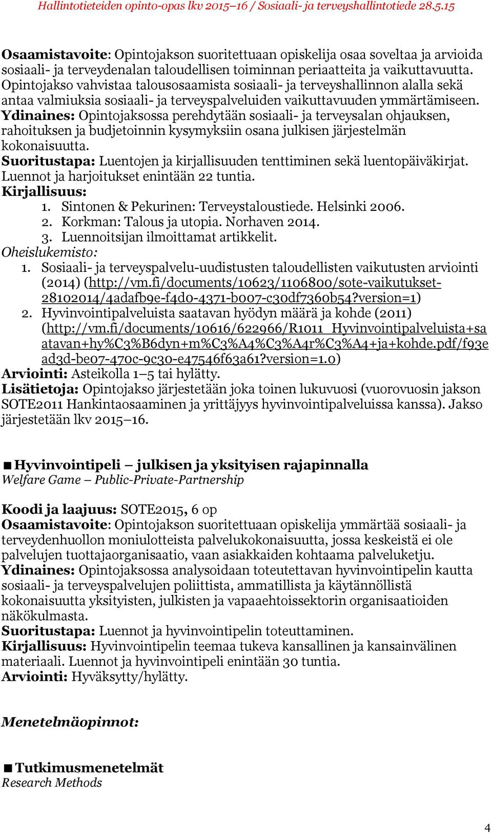 Ydinaines: Opintojaksossa perehdytään sosiaali- ja terveysalan ohjauksen, rahoituksen ja budjetoinnin kysymyksiin osana julkisen järjestelmän kokonaisuutta.