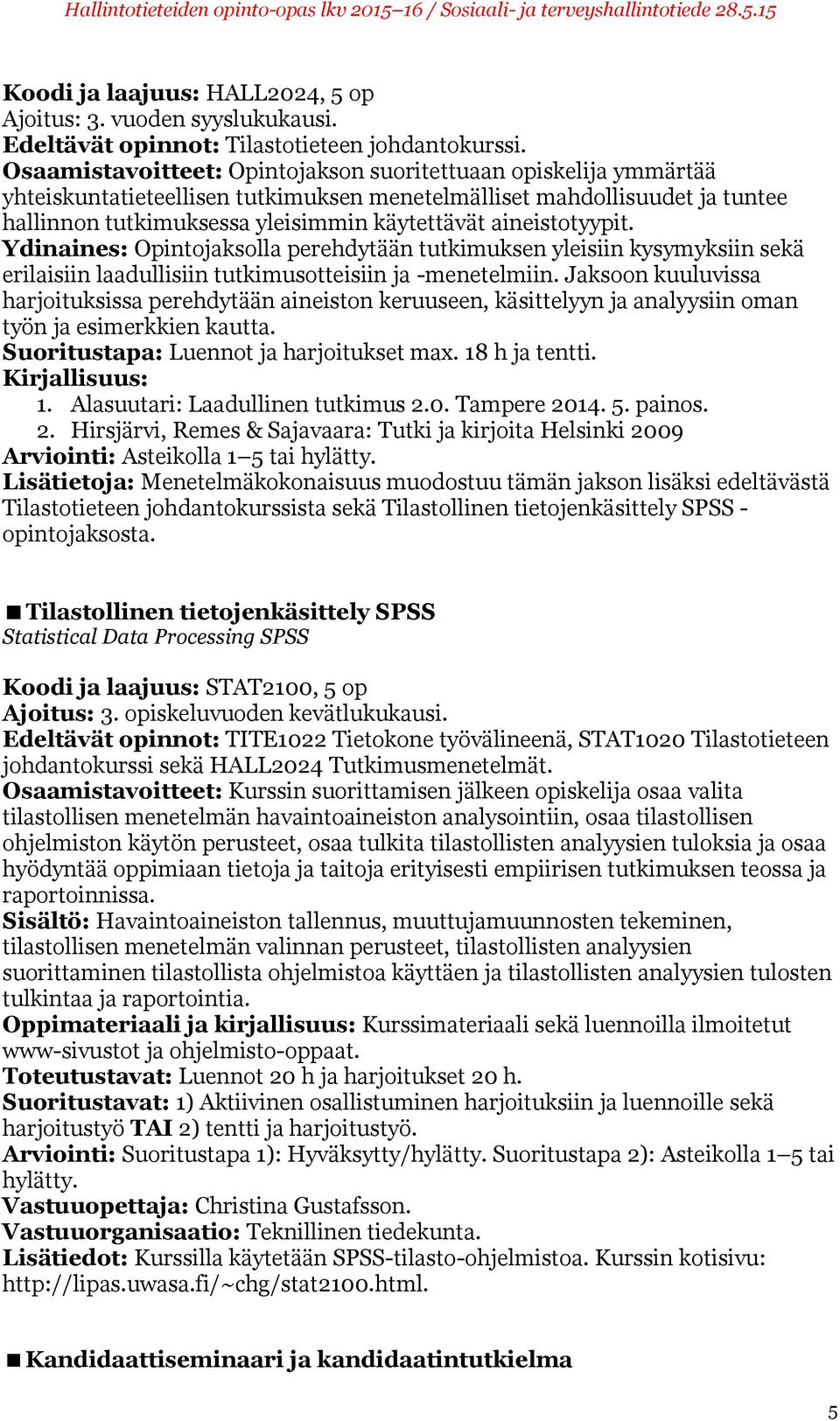 aineistotyypit. Ydinaines: Opintojaksolla perehdytään tutkimuksen yleisiin kysymyksiin sekä erilaisiin laadullisiin tutkimusotteisiin ja -menetelmiin.