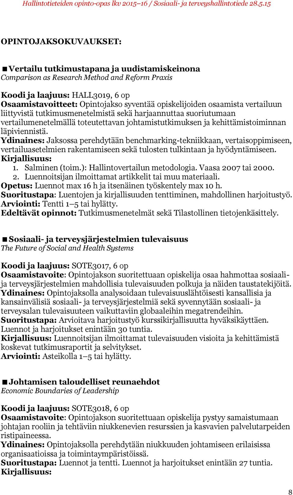 Ydinaines: Jaksossa perehdytään benchmarking-tekniikkaan, vertaisoppimiseen, vertailuasetelmien rakentamiseen sekä tulosten tulkintaan ja hyödyntämiseen. 1. Salminen (toim.