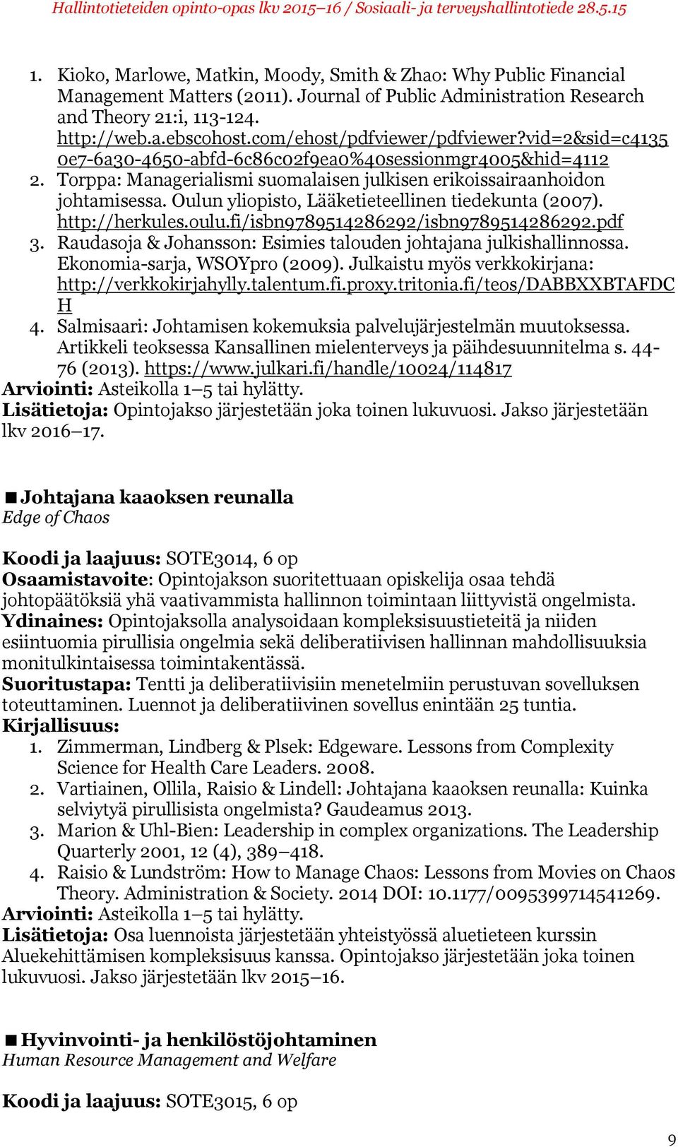 Oulun yliopisto, Lääketieteellinen tiedekunta (2007). http://herkules.oulu.fi/isbn9789514286292/isbn9789514286292.pdf 3. Raudasoja & Johansson: Esimies talouden johtajana julkishallinnossa.