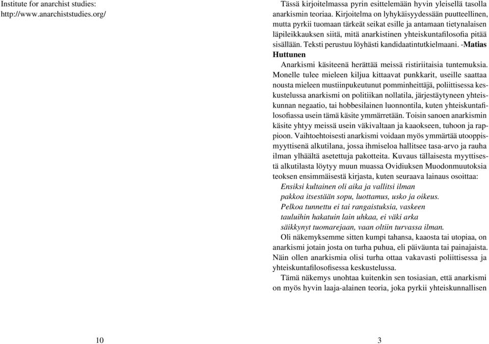 Teksti perustuu löyhästi kandidaatintutkielmaani. -Matias Huttunen Anarkismi käsiteenä herättää meissä ristiriitaisia tuntemuksia.