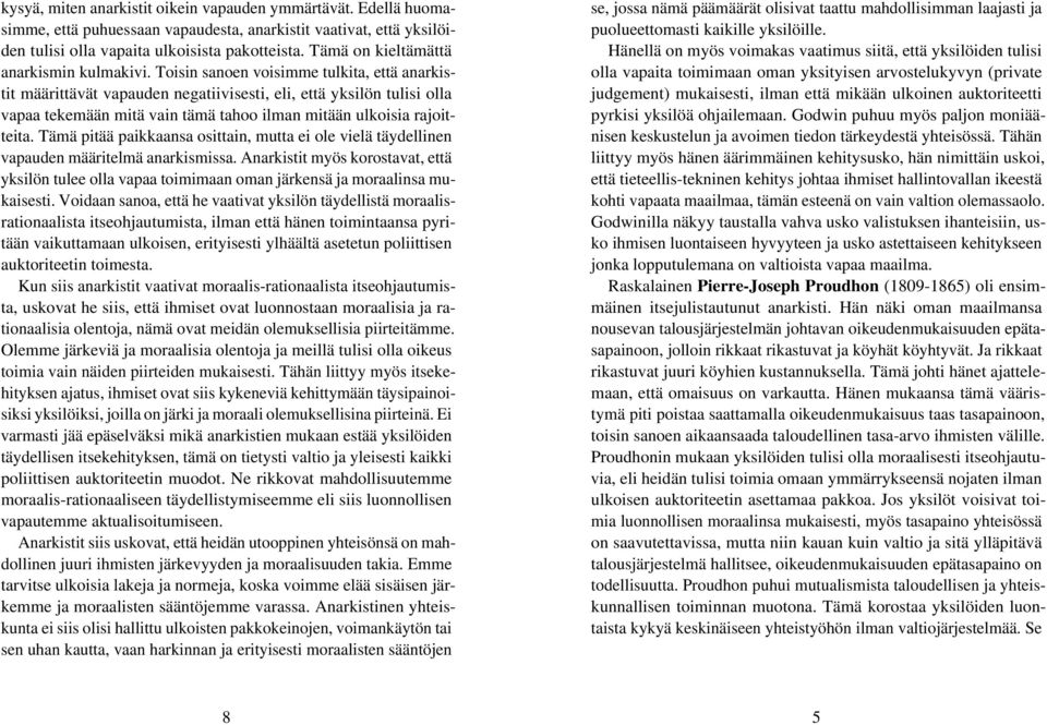 Toisin sanoen voisimme tulkita, että anarkistit määrittävät vapauden negatiivisesti, eli, että yksilön tulisi olla vapaa tekemään mitä vain tämä tahoo ilman mitään ulkoisia rajoitteita.