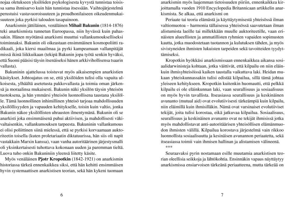 Anarkismin jättiläinen, venäläinen Mihail Bakunin (1814-1876) teki anarkismista tunnetun Euroopassa, niin hyvässä kuin pahassakin. Hänen myötänsä anarkismi muuttui vallankumoukselliseksi toiminnaksi.