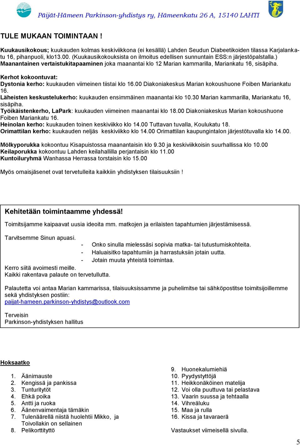 Kerhot kokoontuvat: Dystonia kerho: kuukauden viimeinen tiistai klo 16.00 Diakoniakeskus Marian kokoushuone Foiben Mariankatu 16. Läheisten keskustelukerho: kuukauden ensimmäinen maanantai klo 10.