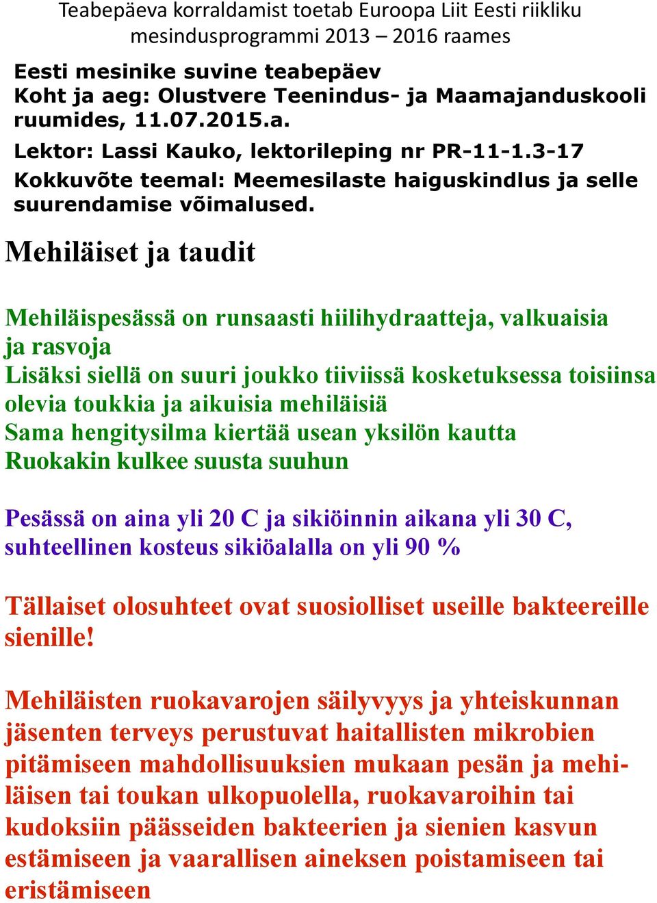 Mehiläiset ja taudit Mehiläispesässä on runsaasti hiilihydraatteja, valkuaisia ja rasvoja Lisäksi siellä on suuri joukko tiiviissä kosketuksessa toisiinsa olevia toukkia ja aikuisia mehiläisiä Sama