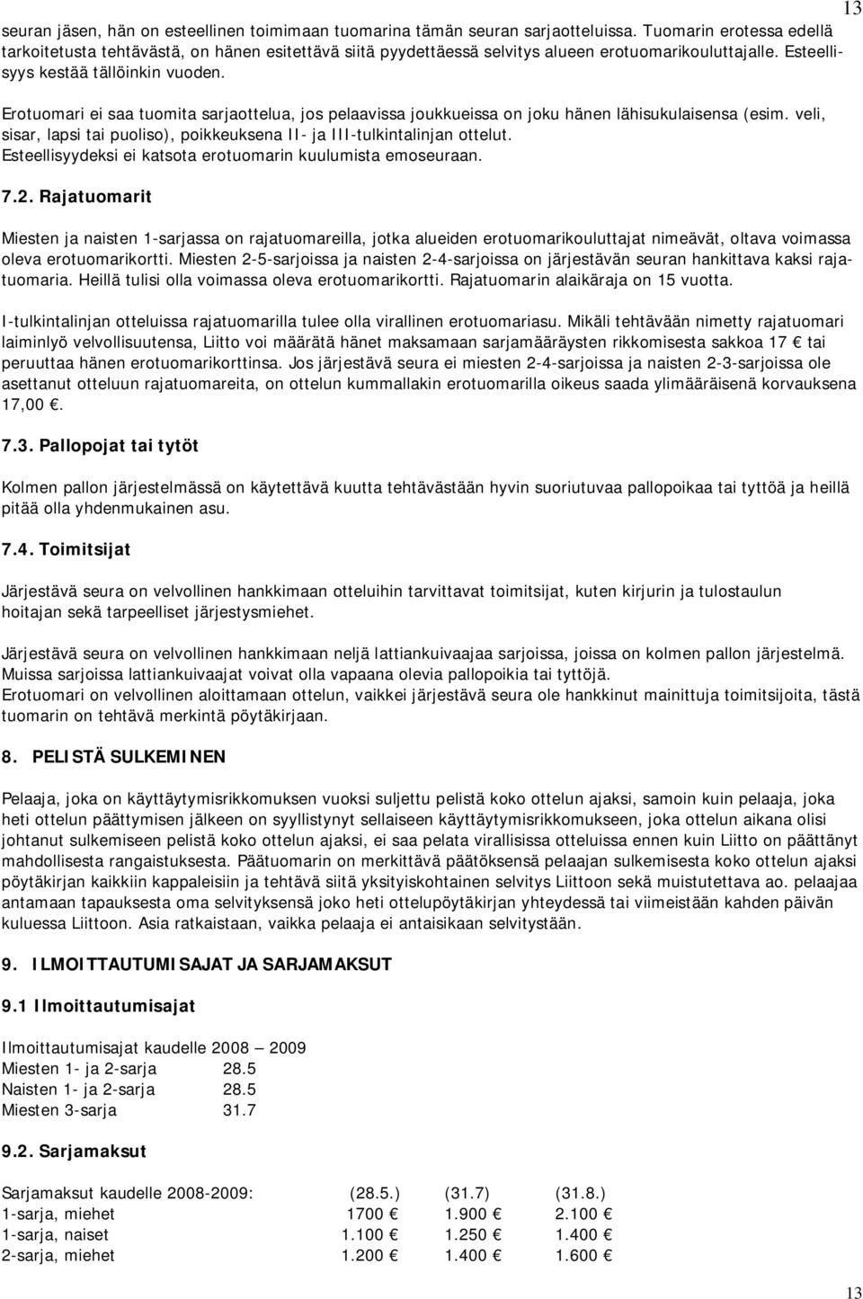 Erotuomari ei saa tuomita sarjaottelua, jos pelaavissa joukkueissa on joku hänen lähisukulaisensa (esim. veli, sisar, lapsi tai puoliso), poikkeuksena II- ja III-tulkintalinjan ottelut.