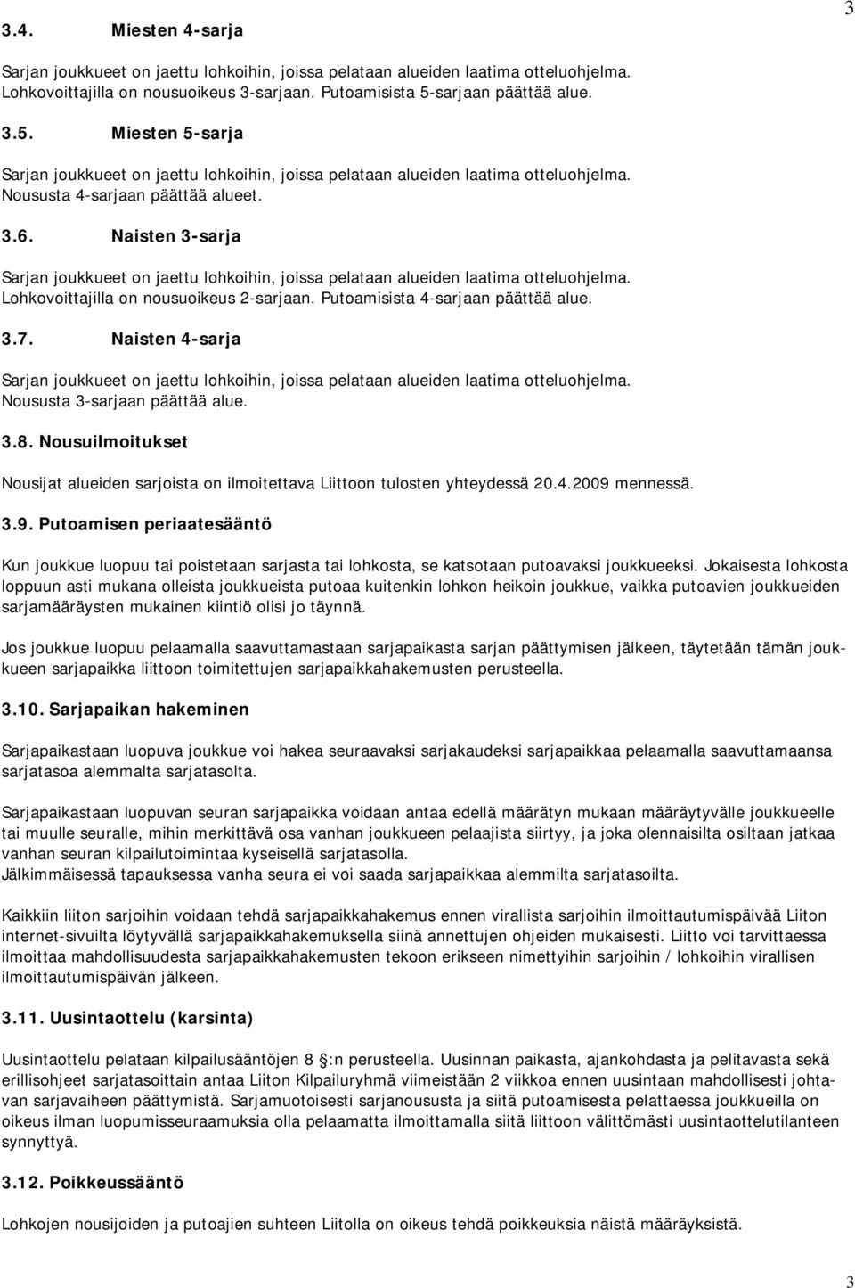 Naisten 3-sarja Sarjan joukkueet on jaettu lohkoihin, joissa pelataan alueiden laatima otteluohjelma. Lohkovoittajilla on nousuoikeus 2-sarjaan. Putoamisista 4-sarjaan päättää alue. 3.7.