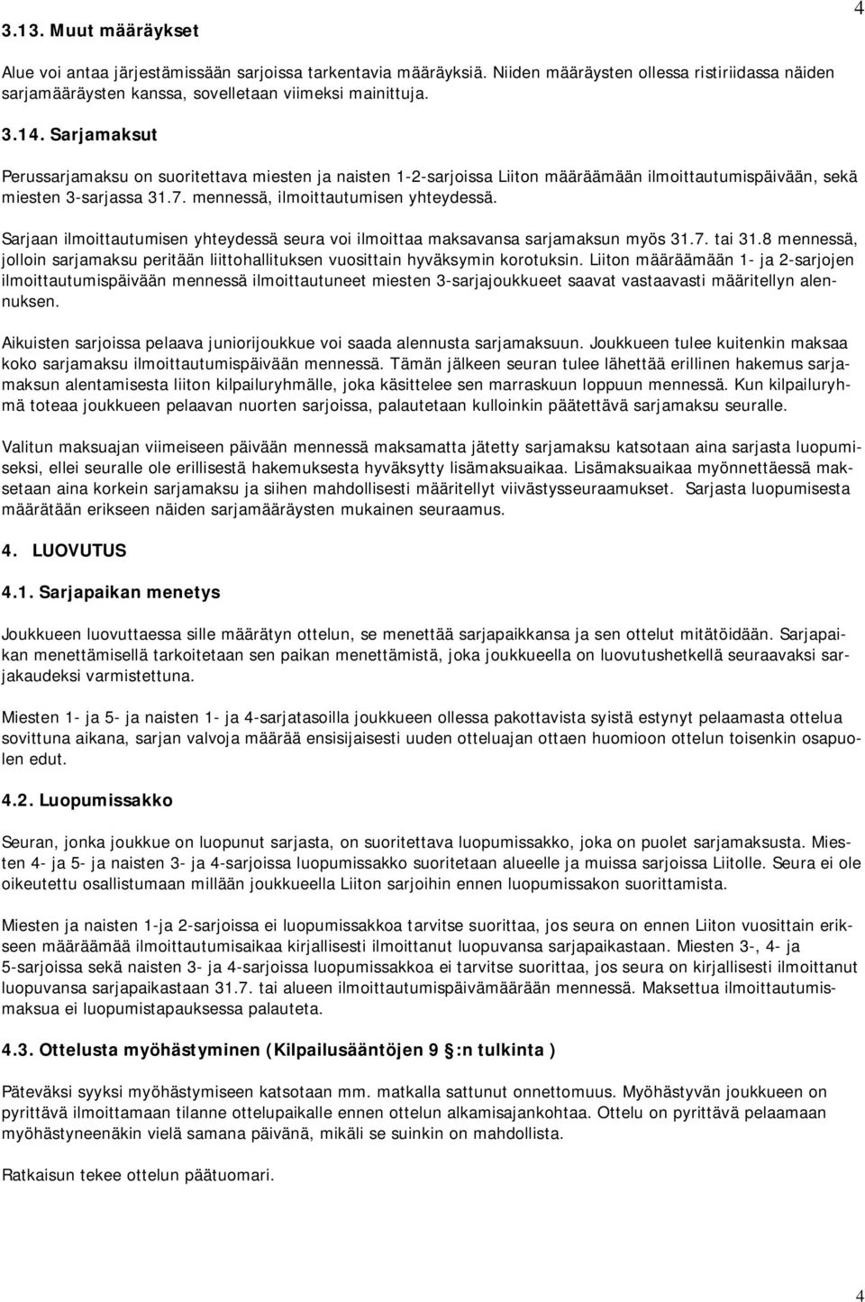 Sarjaan ilmoittautumisen yhteydessä seura voi ilmoittaa maksavansa sarjamaksun myös 31.7. tai 31.8 mennessä, jolloin sarjamaksu peritään liittohallituksen vuosittain hyväksymin korotuksin.