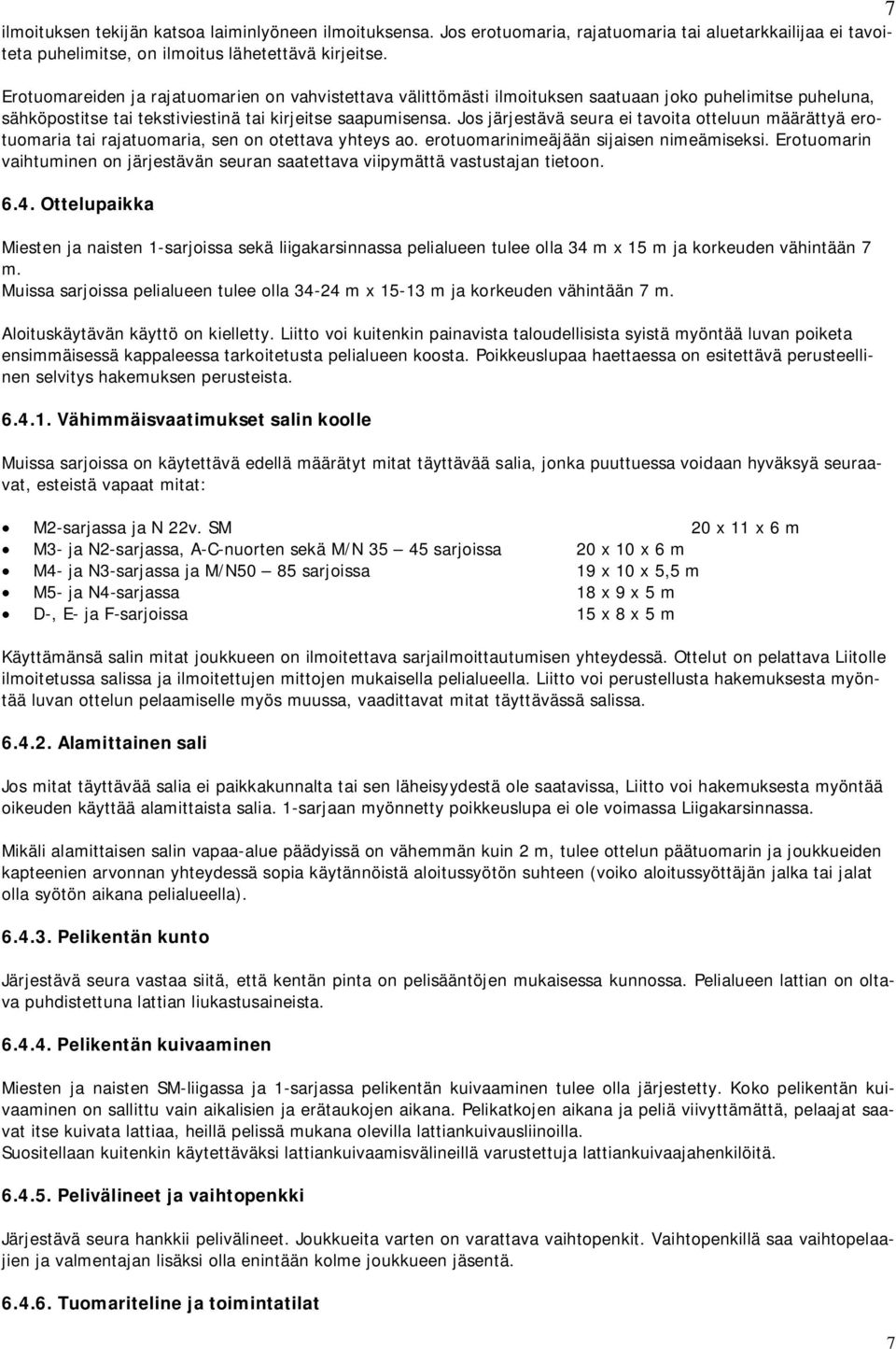 Jos järjestävä seura ei tavoita otteluun määrättyä erotuomaria tai rajatuomaria, sen on otettava yhteys ao. erotuomarinimeäjään sijaisen nimeämiseksi.